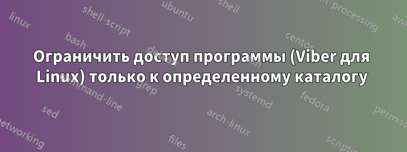 Ограничить доступ программы (Viber для Linux) только к определенному каталогу