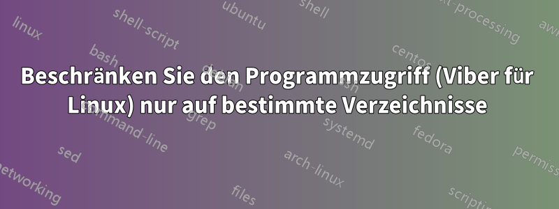 Beschränken Sie den Programmzugriff (Viber für Linux) nur auf bestimmte Verzeichnisse