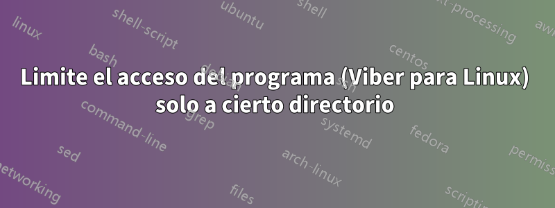 Limite el acceso del programa (Viber para Linux) solo a cierto directorio