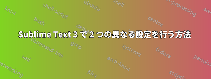 Sublime Text 3 で 2 つの異なる設定を行う方法