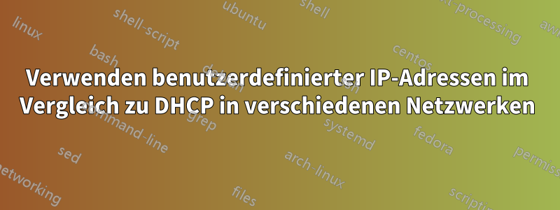 Verwenden benutzerdefinierter IP-Adressen im Vergleich zu DHCP in verschiedenen Netzwerken