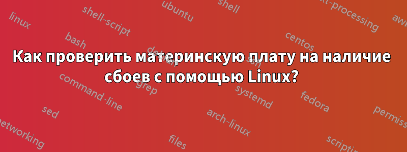 Как проверить материнскую плату на наличие сбоев с помощью Linux?