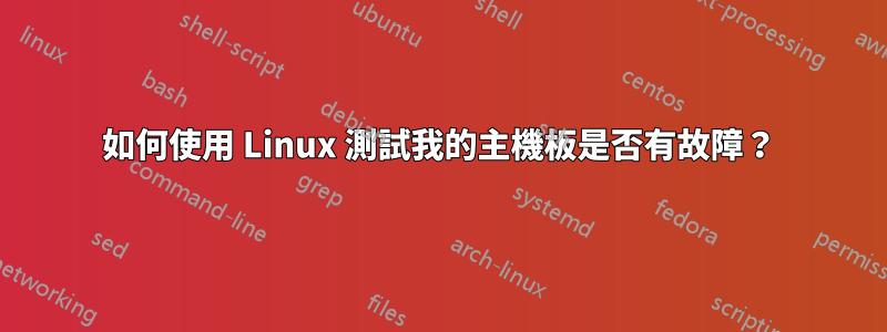 如何使用 Linux 測試我的主機板是否有故障？
