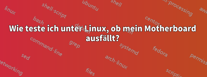 Wie teste ich unter Linux, ob mein Motherboard ausfällt?