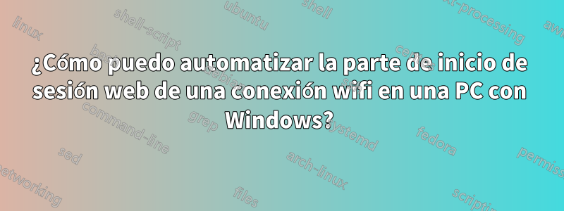¿Cómo puedo automatizar la parte de inicio de sesión web de una conexión wifi en una PC con Windows?
