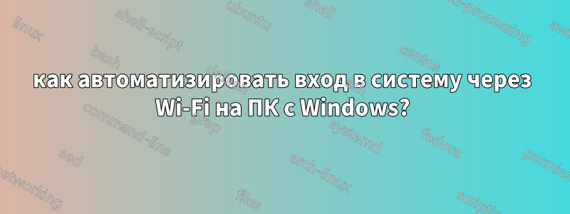 как автоматизировать вход в систему через Wi-Fi на ПК с Windows?