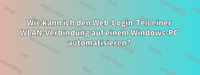 Wie kann ich den Web-Login-Teil einer WLAN-Verbindung auf einem Windows-PC automatisieren?