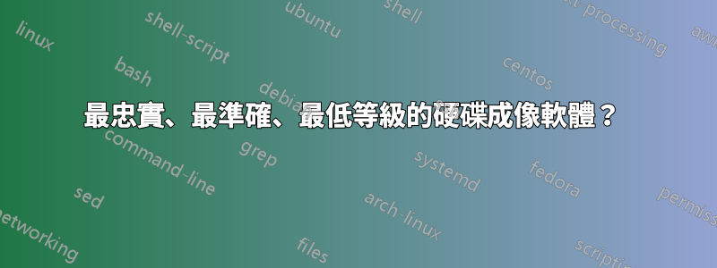 最忠實、最準確、最低等級的硬碟成像軟體？ 