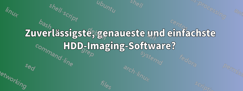 Zuverlässigste, genaueste und einfachste HDD-Imaging-Software? 