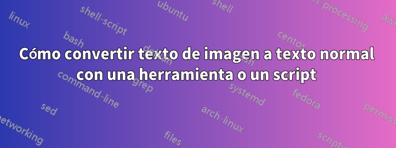Cómo convertir texto de imagen a texto normal con una herramienta o un script