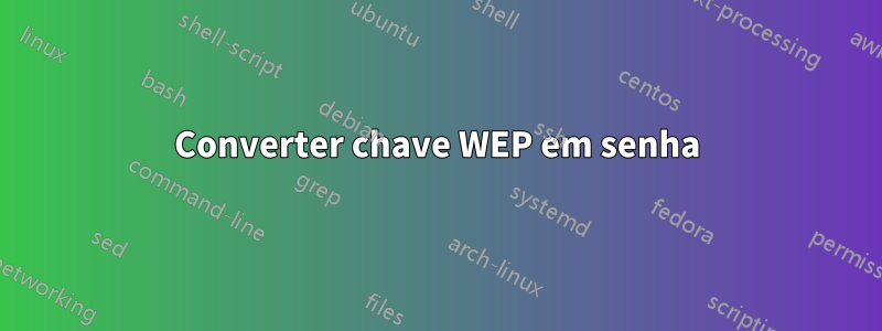 Converter chave WEP em senha