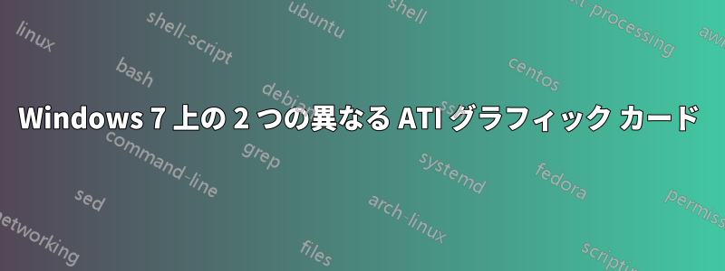 Windows 7 上の 2 つの異なる ATI グラフィック カード