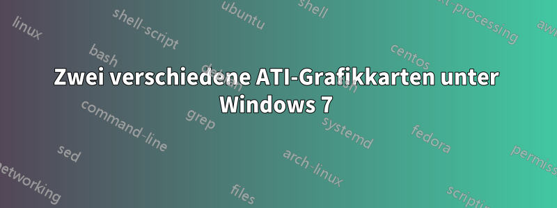 Zwei verschiedene ATI-Grafikkarten unter Windows 7