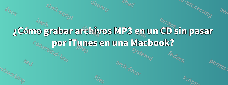 ¿Cómo grabar archivos MP3 en un CD sin pasar por iTunes en una Macbook?