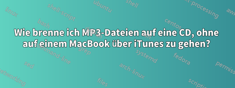Wie brenne ich MP3-Dateien auf eine CD, ohne auf einem MacBook über iTunes zu gehen?