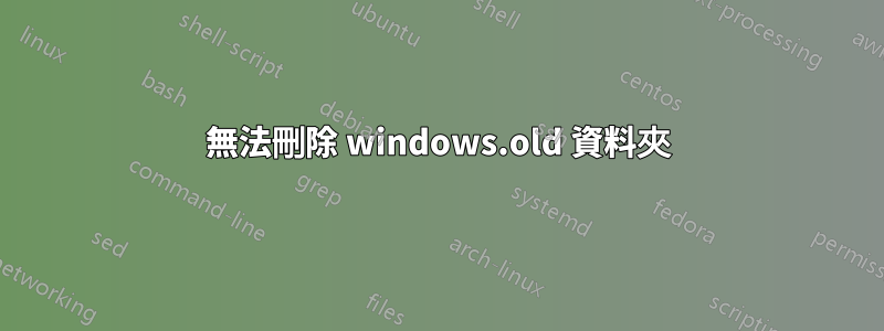無法刪除 windows.old 資料夾