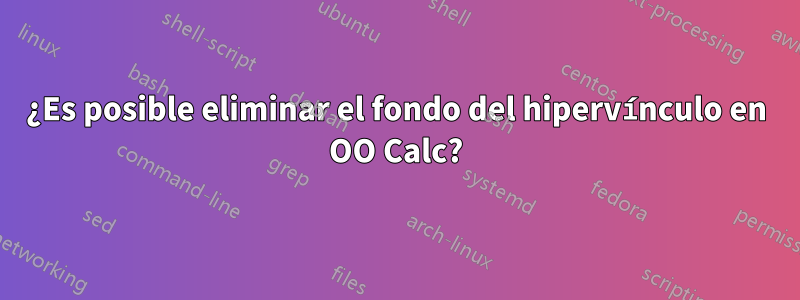 ¿Es posible eliminar el fondo del hipervínculo en OO Calc?