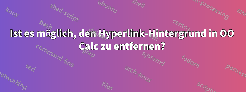Ist es möglich, den Hyperlink-Hintergrund in OO Calc zu entfernen?