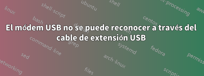 El módem USB no se puede reconocer a través del cable de extensión USB