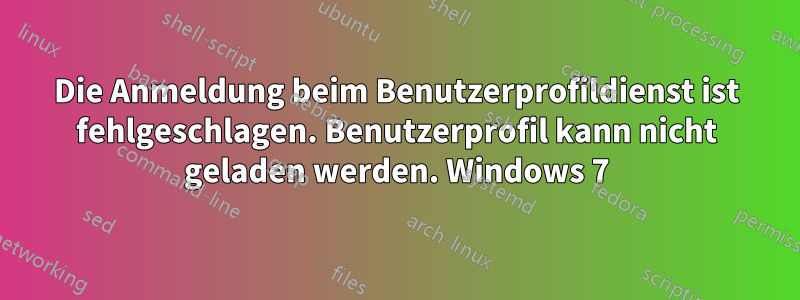 Die Anmeldung beim Benutzerprofildienst ist fehlgeschlagen. Benutzerprofil kann nicht geladen werden. Windows 7