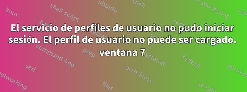 El servicio de perfiles de usuario no pudo iniciar sesión. El perfil de usuario no puede ser cargado. ventana 7