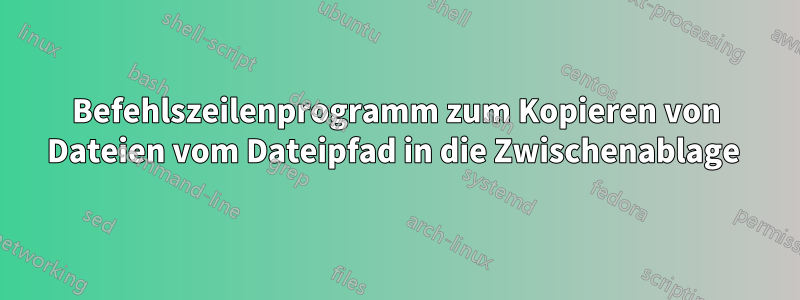 Befehlszeilenprogramm zum Kopieren von Dateien vom Dateipfad in die Zwischenablage 