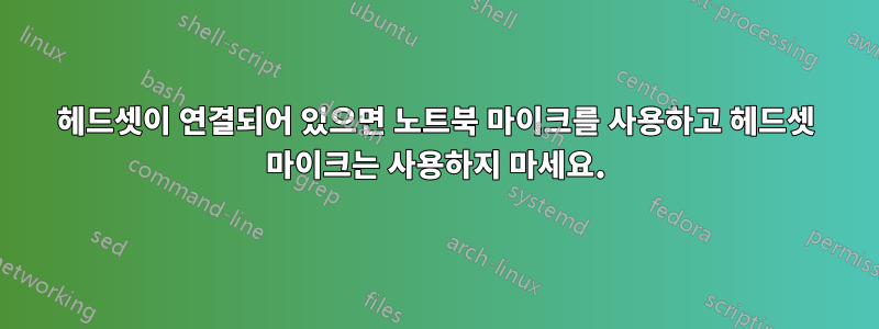 헤드셋이 연결되어 있으면 노트북 마이크를 사용하고 헤드셋 마이크는 사용하지 마세요.