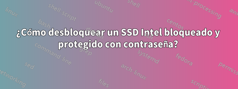 ¿Cómo desbloquear un SSD Intel bloqueado y protegido con contraseña?