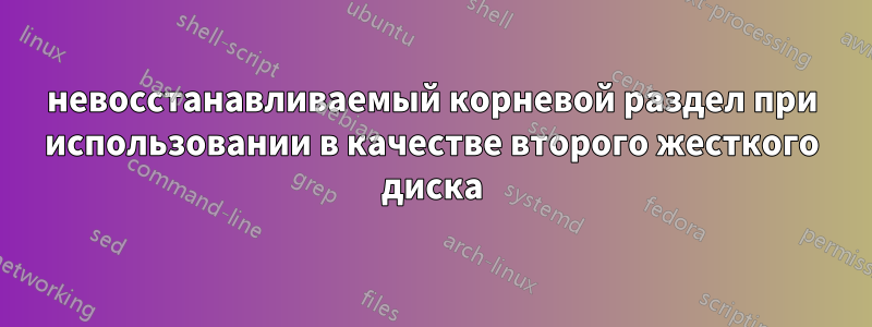 невосстанавливаемый корневой раздел при использовании в качестве второго жесткого диска