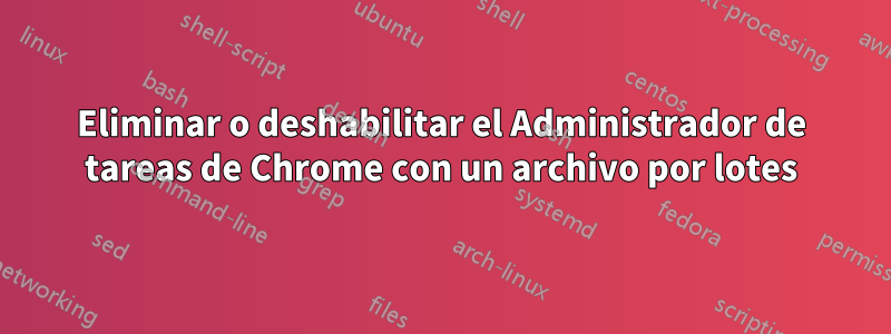 Eliminar o deshabilitar el Administrador de tareas de Chrome con un archivo por lotes