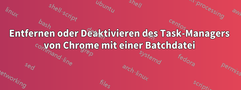 Entfernen oder Deaktivieren des Task-Managers von Chrome mit einer Batchdatei