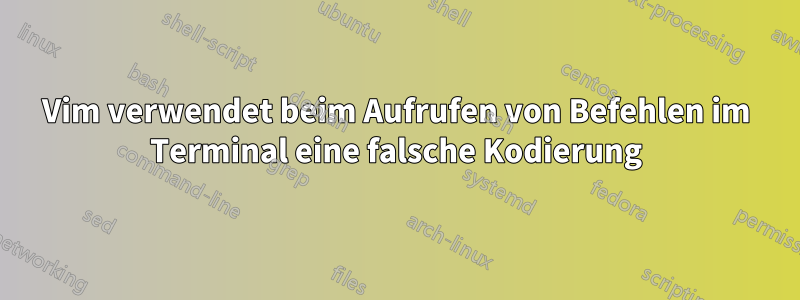 Vim verwendet beim Aufrufen von Befehlen im Terminal eine falsche Kodierung