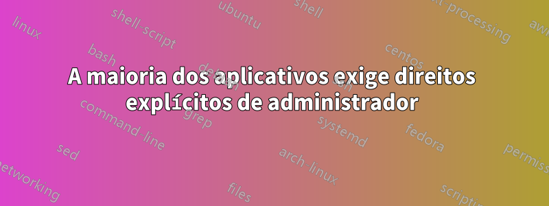 A maioria dos aplicativos exige direitos explícitos de administrador
