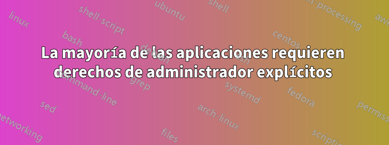 La mayoría de las aplicaciones requieren derechos de administrador explícitos