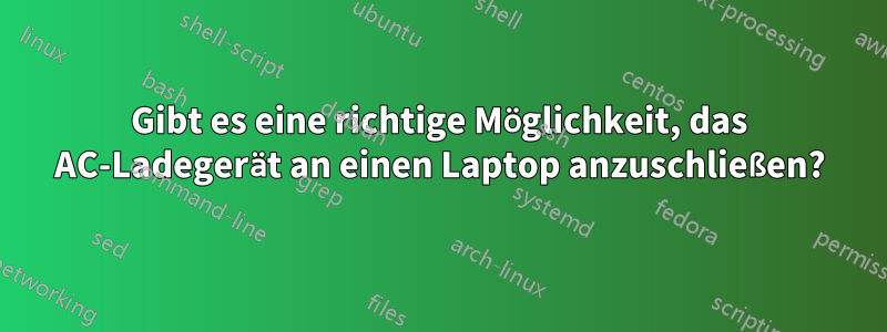 Gibt es eine richtige Möglichkeit, das AC-Ladegerät an einen Laptop anzuschließen?