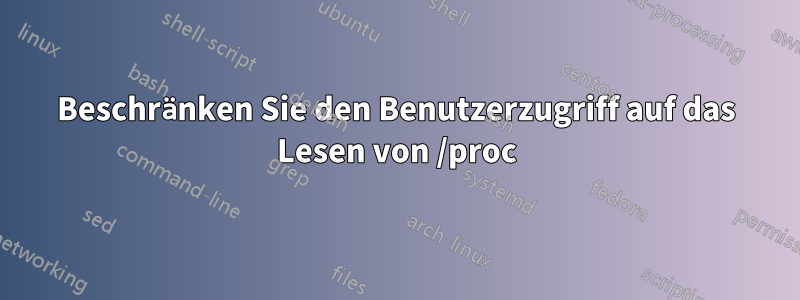 Beschränken Sie den Benutzerzugriff auf das Lesen von /proc