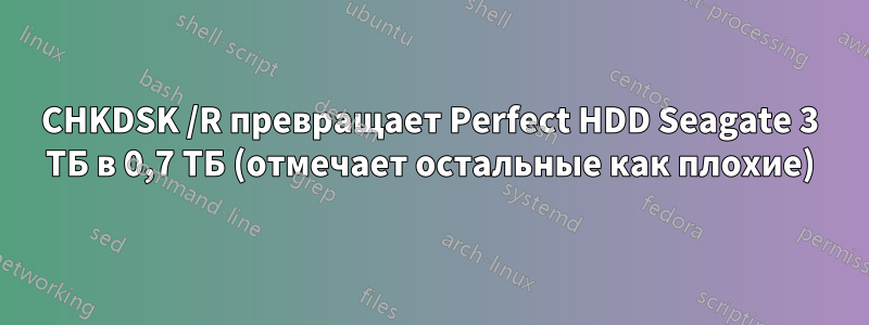 CHKDSK /R превращает Perfect HDD Seagate 3 ТБ в 0,7 ТБ (отмечает остальные как плохие)