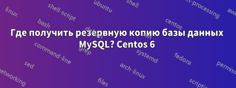Где получить резервную копию базы данных MySQL? Centos 6