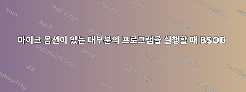 마이크 옵션이 있는 대부분의 프로그램을 실행할 때 BSOD