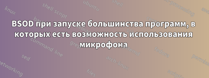 BSOD при запуске большинства программ, в которых есть возможность использования микрофона