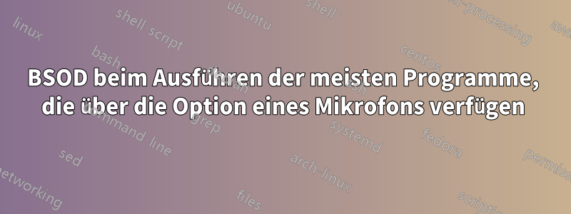BSOD beim Ausführen der meisten Programme, die über die Option eines Mikrofons verfügen