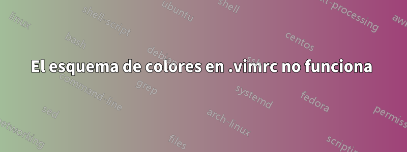 El esquema de colores en .vimrc no funciona