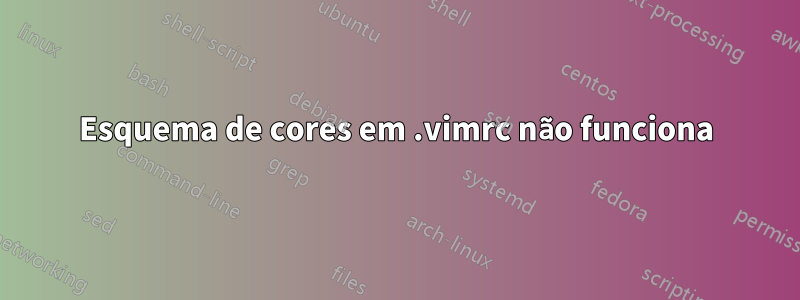 Esquema de cores em .vimrc não funciona