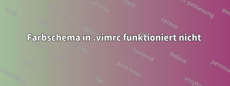 Farbschema in .vimrc funktioniert nicht