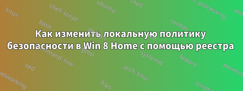 Как изменить локальную политику безопасности в Win 8 Home с помощью реестра