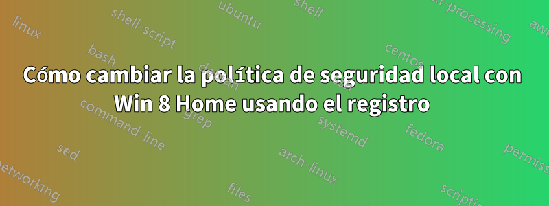Cómo cambiar la política de seguridad local con Win 8 Home usando el registro