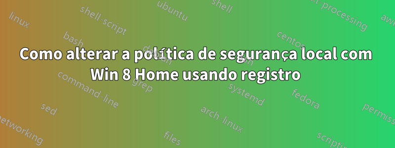 Como alterar a política de segurança local com Win 8 Home usando registro