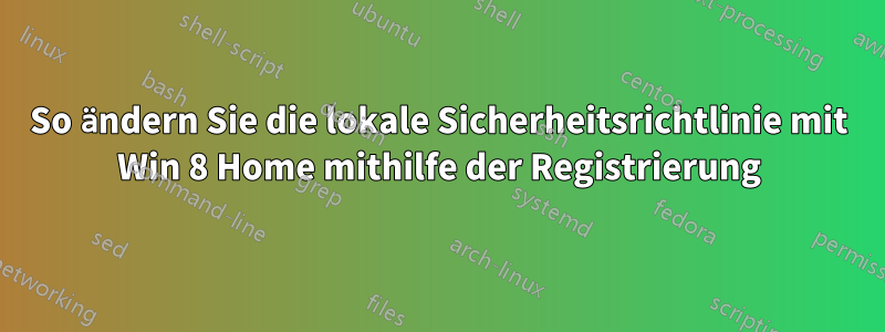 So ändern Sie die lokale Sicherheitsrichtlinie mit Win 8 Home mithilfe der Registrierung
