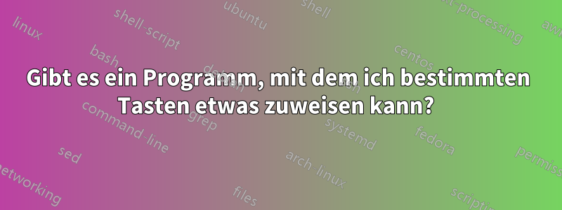Gibt es ein Programm, mit dem ich bestimmten Tasten etwas zuweisen kann? 