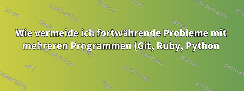 Wie vermeide ich fortwährende Probleme mit mehreren Programmen (Git, Ruby, Python) und Problemen mit dem Standardpfad des Netzwerklaufwerks?